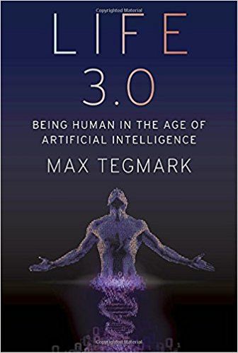 Life 3.0: Being Human in the Age of Artificial Intelligence — Max Tegmark